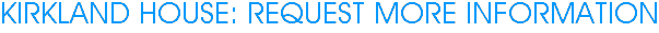 Kirkland House: Request More Information
